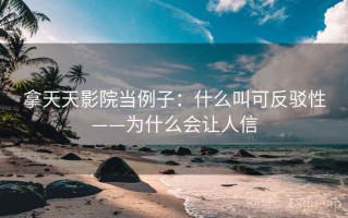 拿天天影院当例子：什么叫可反驳性——为什么会让人信