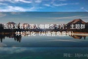 围绕爱看机器人做概念卡片：主题群体标签化（从语言角度讲）