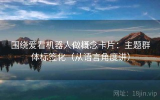 围绕爱看机器人做概念卡片：主题群体标签化（从语言角度讲）