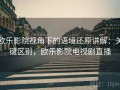 欧乐影院视角下的语境还原讲解：关键区别，欧乐影院电视剧直播