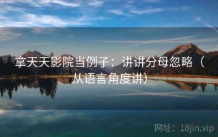 拿天天影院当例子：讲讲分母忽略（从语言角度讲）