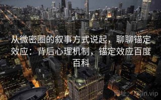 从微密圈的叙事方式说起，聊聊锚定效应：背后心理机制，锚定效应百度百科