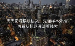 天天影院读法讲义：先懂样本外推，再看从标题写法看线索