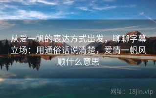 从爱一帆的表达方式出发，聊聊字幕立场：用通俗话说清楚，爱情一帆风顺什么意思