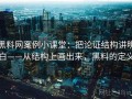 黑料网案例小课堂：把论证结构讲明白——从结构上画出来，黑料的定义
