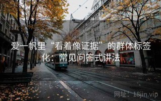 爱一帆里“看着像证据”的群体标签化：常见问答式讲法