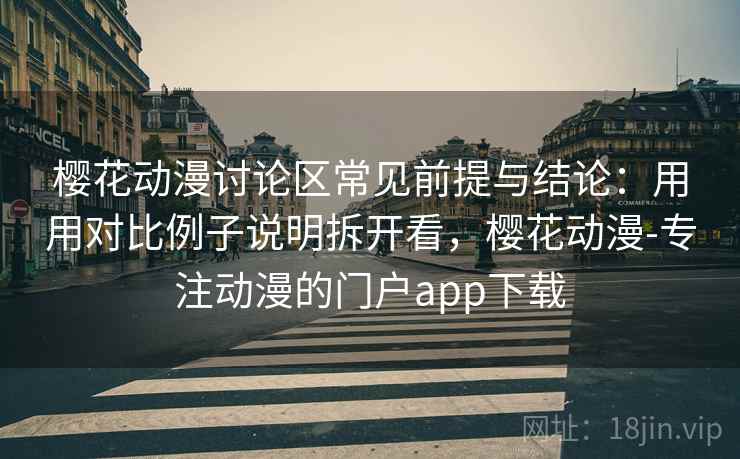 樱花动漫讨论区常见前提与结论：用用对比例子说明拆开看，樱花动漫-专注动漫的门户app下载