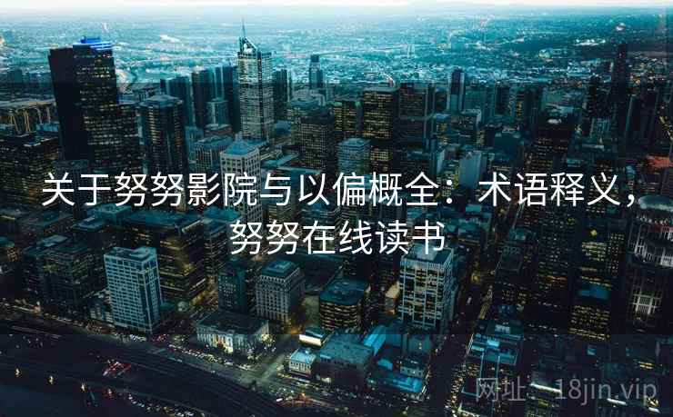 关于努努影院与以偏概全：术语释义，努努在线读书